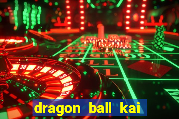 dragon ball kai dublado online